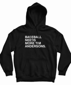 Baseball Needs More Tim Andersons Hoodie