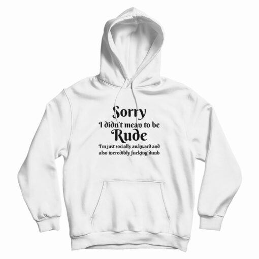 Sorry I Didn't Mean To Be Rude Hoodie