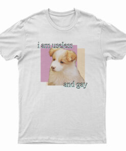 Dog I am Useless And Gay T-Shirt