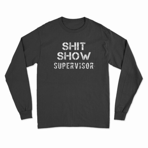 Shit Show Supervisor Long Sleeve T-Shirt