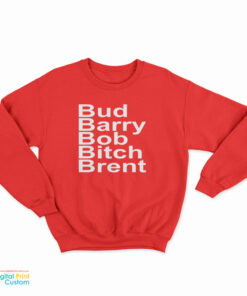 Bud Barry Bob Bitch Brent Sweatshirt