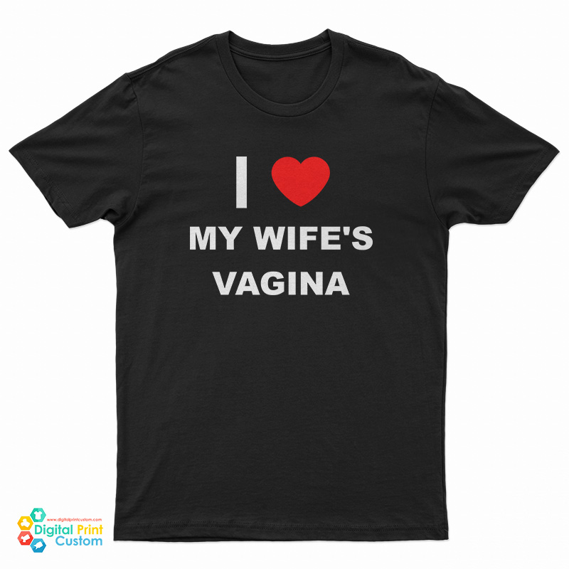 I Love My Wifes Vagina T Shirt For Unisex 