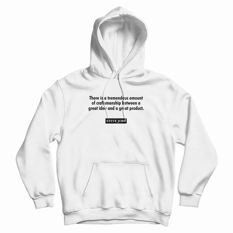 There Is A Tremendous Amount Of Craftsmanship Between A Great Idea Hoodie