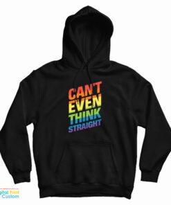 Can’t Even Think Straight Gay Pride LGBT Rainbow Flag LGBTQ Hoodie