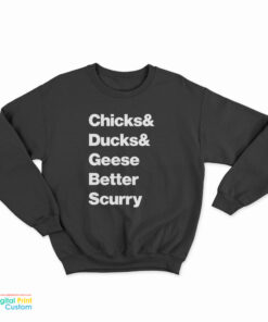 Chicks Ducks Geese Better Scurry Sweatshirt