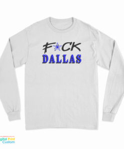 Fuck Dallas Long Sleeve T-Shirt
