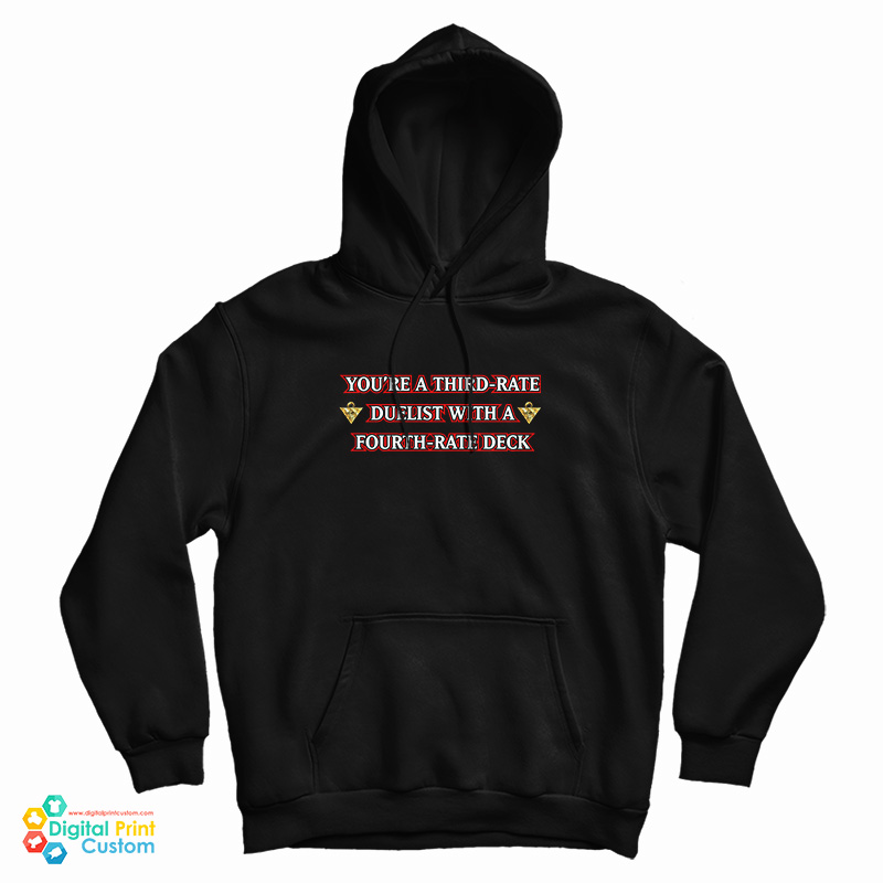 You're A Third-Rate Duelist With A Fourth-Rate Deck Hoodie For UNISEX