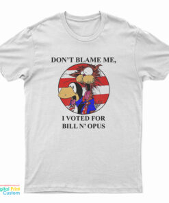 Don't Blame Me I Voted Fr Bill N Opus T-Shirt