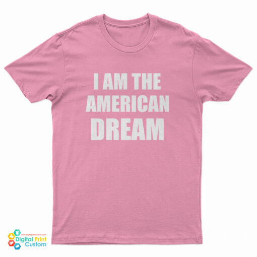 I Am The American Dream T-Shirt