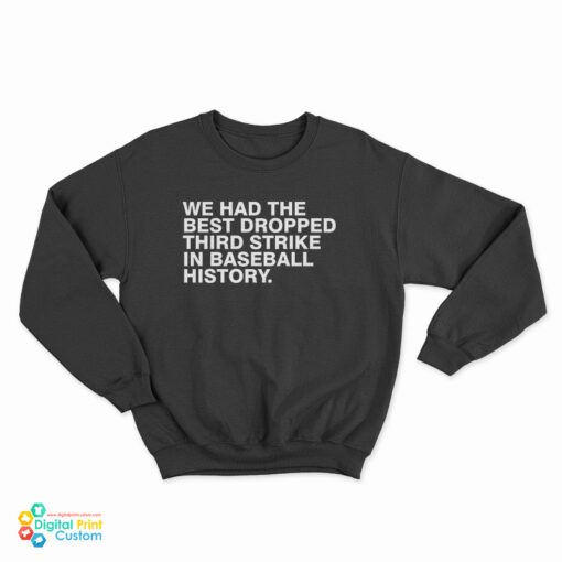 We Had The Best Dropped Third Strike In Baseball History Sweatshirt