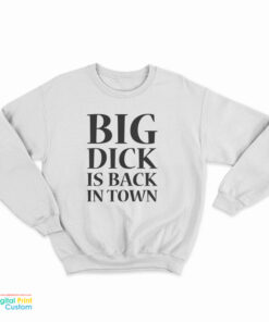 Big Dick is Back in Town Funny Sweatshirt