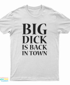 Big Dick is Back in Town Funny T-Shirt