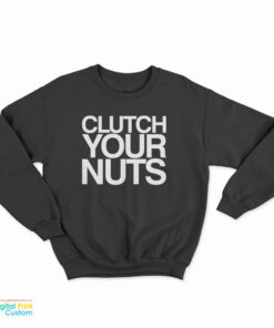 Clutch Your Nuts Sweatshirt