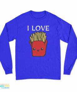 I Love French Fries Long Sleeve T-Shirt