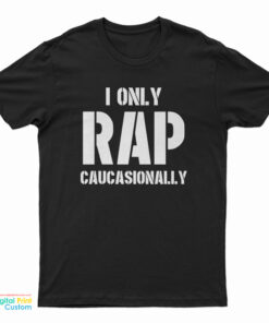 I Only Rap Caucasionally T-Shirt