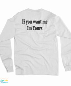 If You Want Me Im Yours Long Sleeve T-Shirt