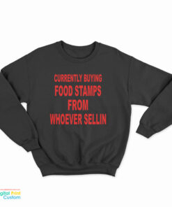 Currently Buying Food Stamps From Whoever Sellin Sweatshirt