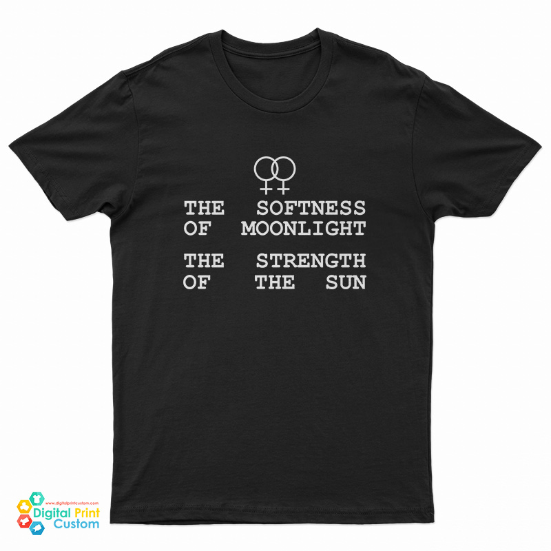 The Softness Of Moonlight The Strength Of The Sun T Shirt For Unisex 