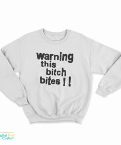 Warning This Bitch Bites Sweatshirt
