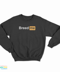 Breed Me Porn Hub Logo Parody Sweatshirt