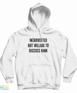 Introverted But Willing To Discuss Kink Hoodie