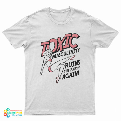 toxic-masculinity-ruins-the-party-again-t-shirt-digitalprintcustom