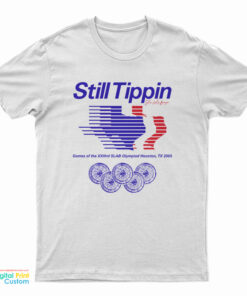 Still Tippin Games Of The XXIIIrd Slab Olympiad Houston Tx 2005 T-Shirt