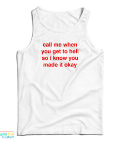 Call Me When You Get To Hell So I Know You Made It Okay Tank Top