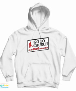 Go To Church Or The Devil Will Get You Hoodie