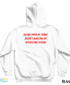 Hating Popular Things Doesn’t Make You An Interesting Person Hoodie