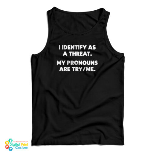 I Identify As A Threat My Pronouns Are Try/Me Tank Top