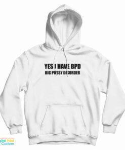 Yes I Have BPD Big Pussy Disorder Hoodie