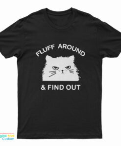 Fluff Around And Find Out Funny Cat T-Shirt