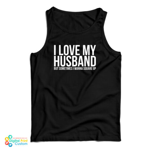 I Love My Husband But Sometimes I Wanna Square Up Tank Top