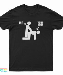 Me Your Mom Doggy Style Funny T-Shirt