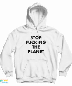 Hayley Williams Stop Fucking The Planet Hoodie