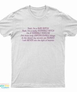 Yeah I'm A Bad Bitch Yeah I'm A Really Horrible Bitch I'm A Terrible Person T-Shirt