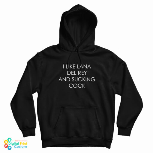 I Like Lana Del Rey And Sucking Cock Hoodie