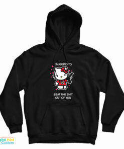 Hello Kitty I’m Going To Beat The Shit Out Of You Hoodie