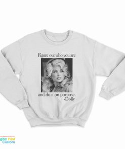 Dolly Parton Figure Out Who You Are And Do It On Purpose Sweatshirt