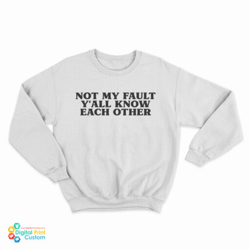 Not My Fault Y'All Know Each Other Sweatshirt