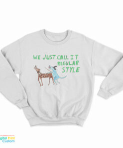 We Just Call it Regular Style Sweatshirt