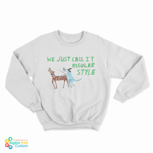 We Just Call it Regular Style Sweatshirt
