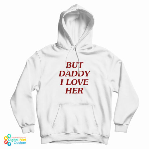 But Daddy I Love Her Hoodie