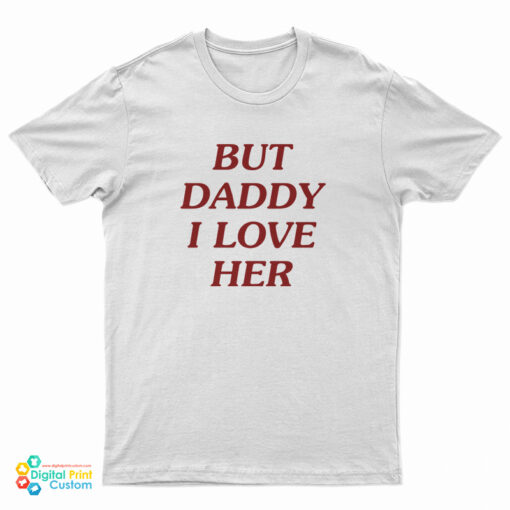 But Daddy I Love Her T-Shirt