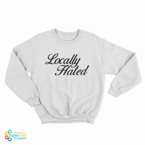 Locally Hated Sweatshirt