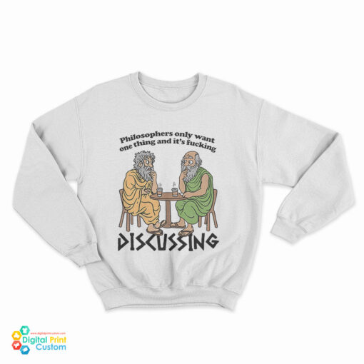 Philosophers Only Want One Thing And It's Fucking Discussing Sweatshirt