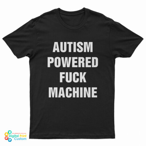 Autism Powered Fuck Machine T-Shirt
