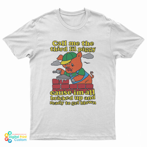 Call Me The Third Lil Piggy Cause Im All Bricked Up And Ready To Get Blown T-Shirt