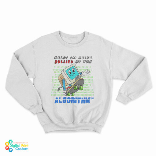 Help I'm Being Bullied By The Algorithm Bully Sweatshirt